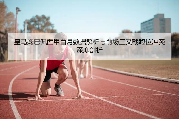 皇马姆巴佩西甲首月数据解析与前场三叉戟跑位冲突深度剖析